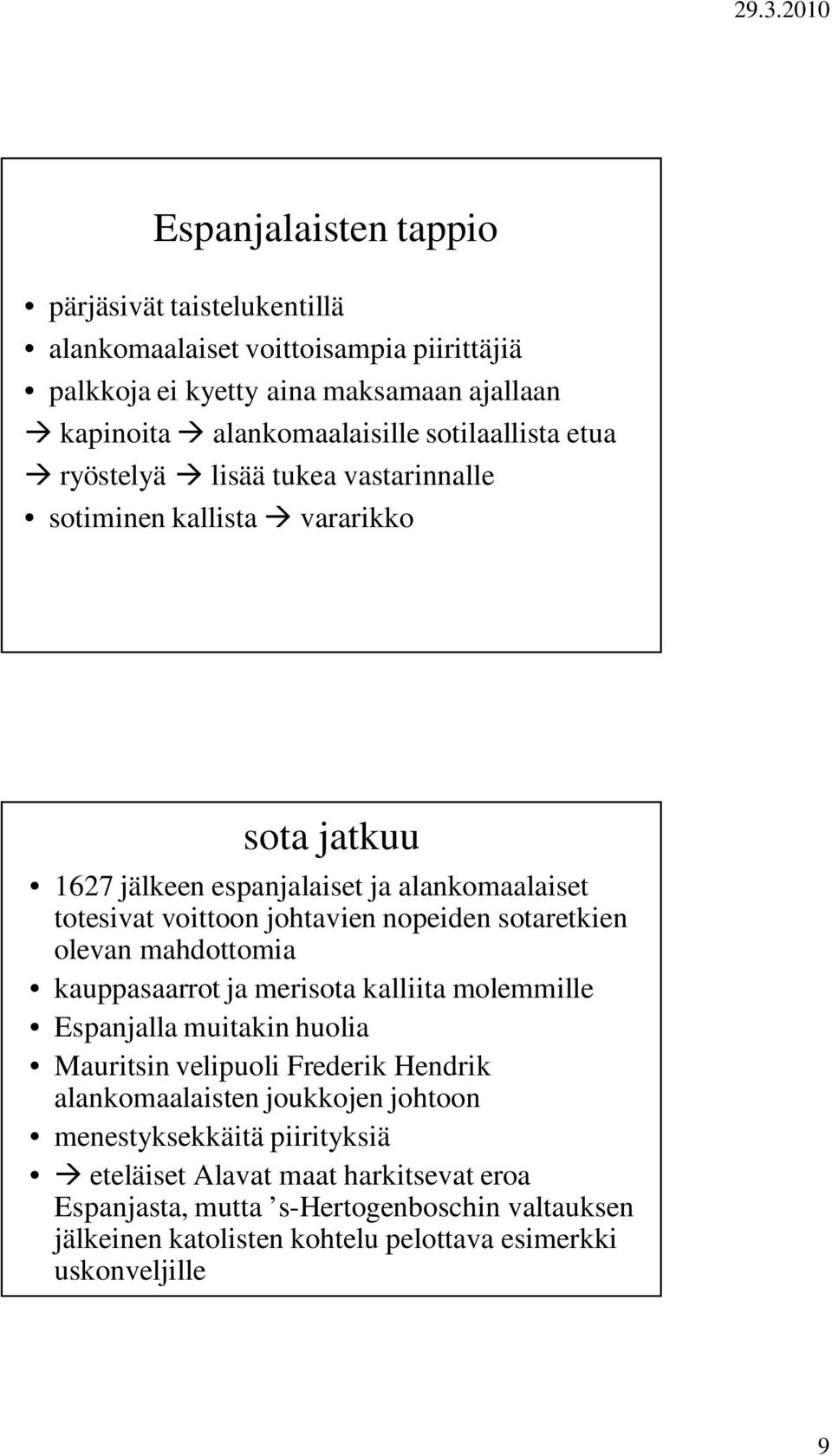 nopeiden sotaretkien olevan mahdottomia kauppasaarrot ja merisota kalliita molemmille Espanjalla muitakin huolia Mauritsin velipuoli Frederik Hendrik alankomaalaisten