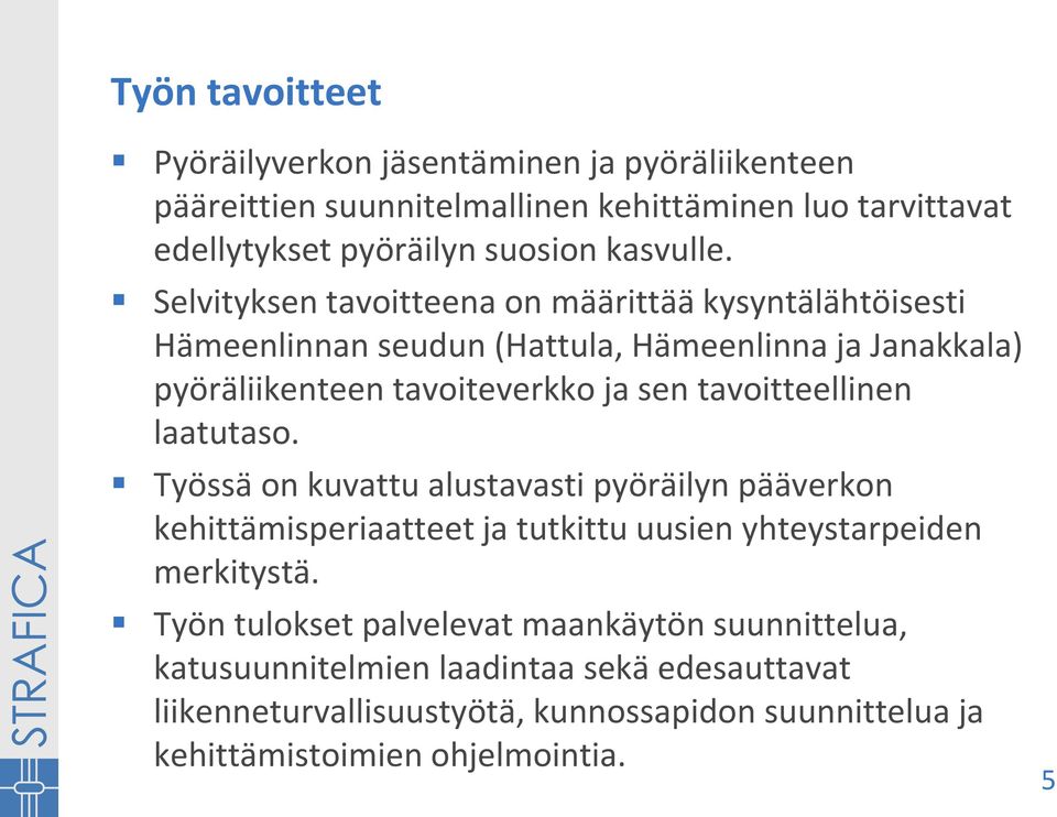 Selvityksen tavoitteena on määrittää kysyntälähtöisesti Hämeenlinnan seudun (Hattula, Hämeenlinna ja Janakkala) pyöräliikenteen tavoiteverkko ja sen