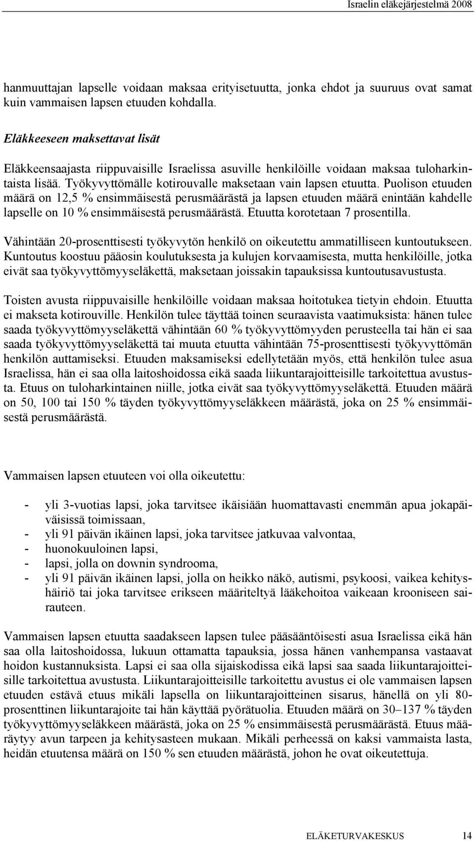 Puolison etuuden määrä on 12,5 % ensimmäisestä perusmäärästä ja lapsen etuuden määrä enintään kahdelle lapselle on 10 % ensimmäisestä perusmäärästä. Etuutta korotetaan 7 prosentilla.