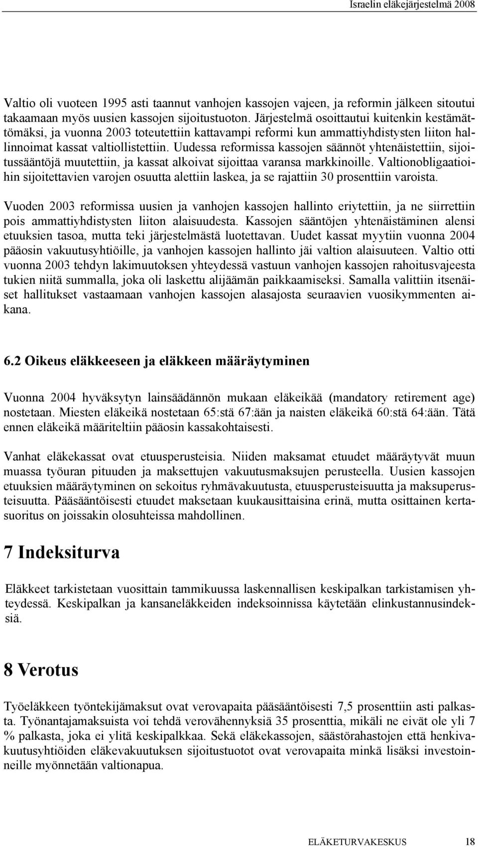 Uudessa reformissa kassojen säännöt yhtenäistettiin, sijoitussääntöjä muutettiin, ja kassat alkoivat sijoittaa varansa markkinoille.