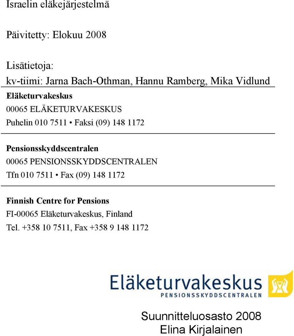 Pensionsskyddscentralen 00065 PENSIONSSKYDDSCENTRALEN Tfn 010 7511 Fax (09) 148 1172 Finnish Centre for