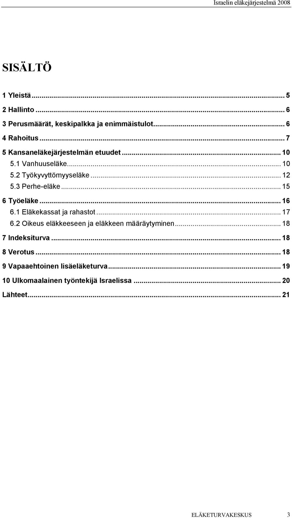 .. 15 6 Työeläke... 16 6.1 Eläkekassat ja rahastot... 17 6.2 Oikeus eläkkeeseen ja eläkkeen määräytyminen.