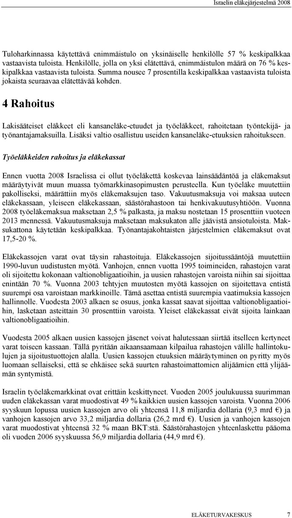 4 Rahoitus Lakisääteiset eläkkeet eli kansaneläke-etuudet ja työeläkkeet, rahoitetaan työntekijä- ja työnantajamaksuilla. Lisäksi valtio osallistuu useiden kansaneläke-etuuksien rahoitukseen.