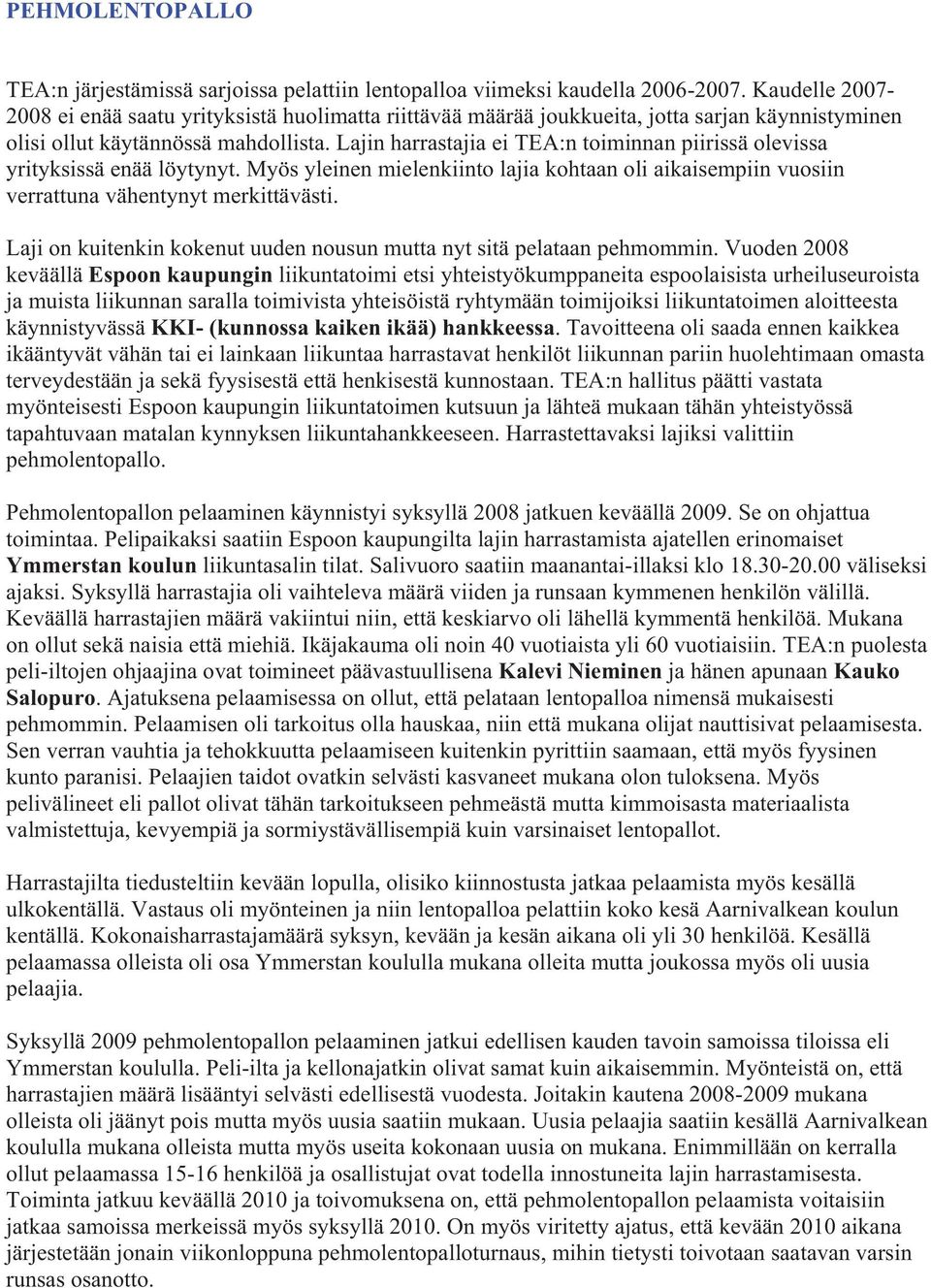 Lajin harrastajia ei TEA:n toiminnan piirissä olevissa yrityksissä enää löytynyt. Myös yleinen mielenkiinto lajia kohtaan oli aikaisempiin vuosiin verrattuna vähentynyt merkittävästi.