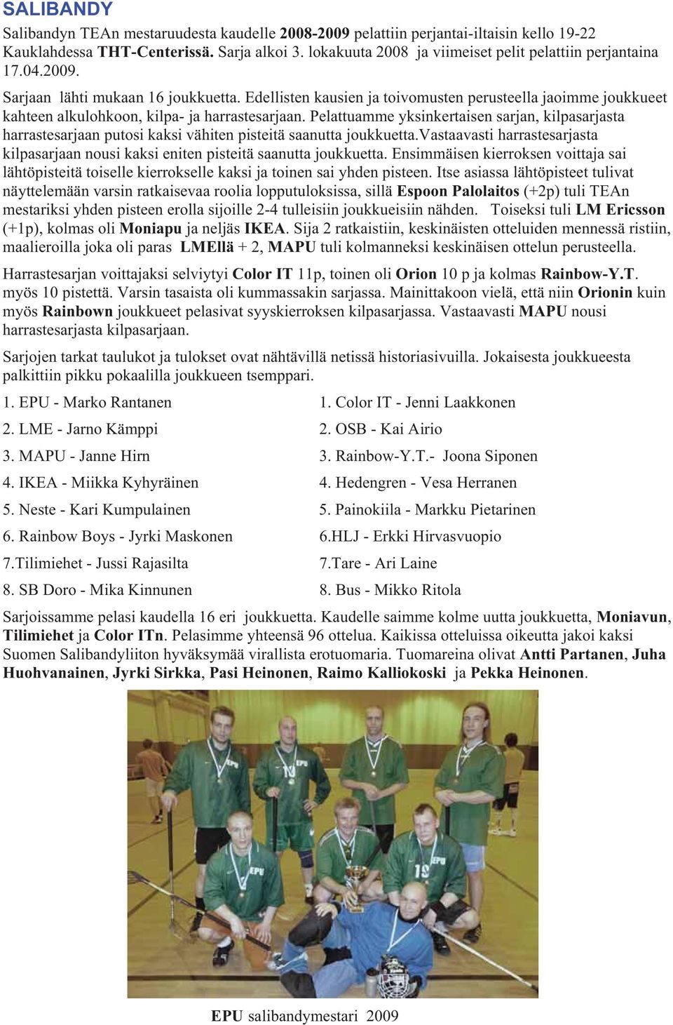 Edellisten kausien ja toivomusten perusteella jaoimme joukkueet kahteen alkulohkoon, kilpa- ja harrastesarjaan.