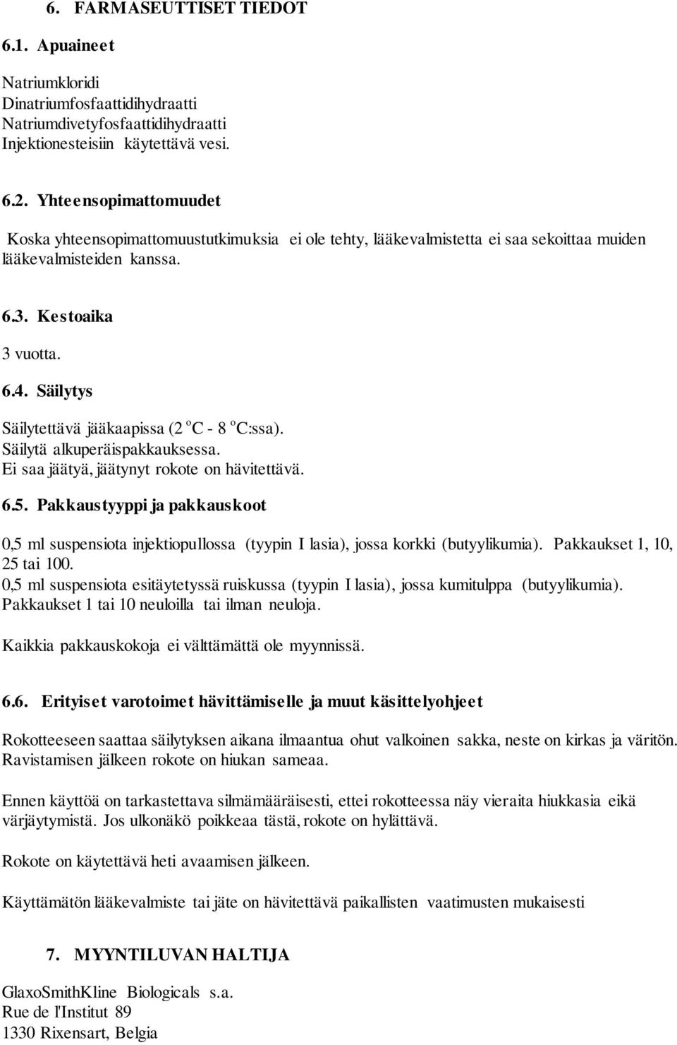 Säilytys Säilytettävä jääkaapissa (2 o C - 8 o C:ssa). Säilytä alkuperäispakkauksessa. Ei saa jäätyä, jäätynyt rokote on hävitettävä. 6.5.