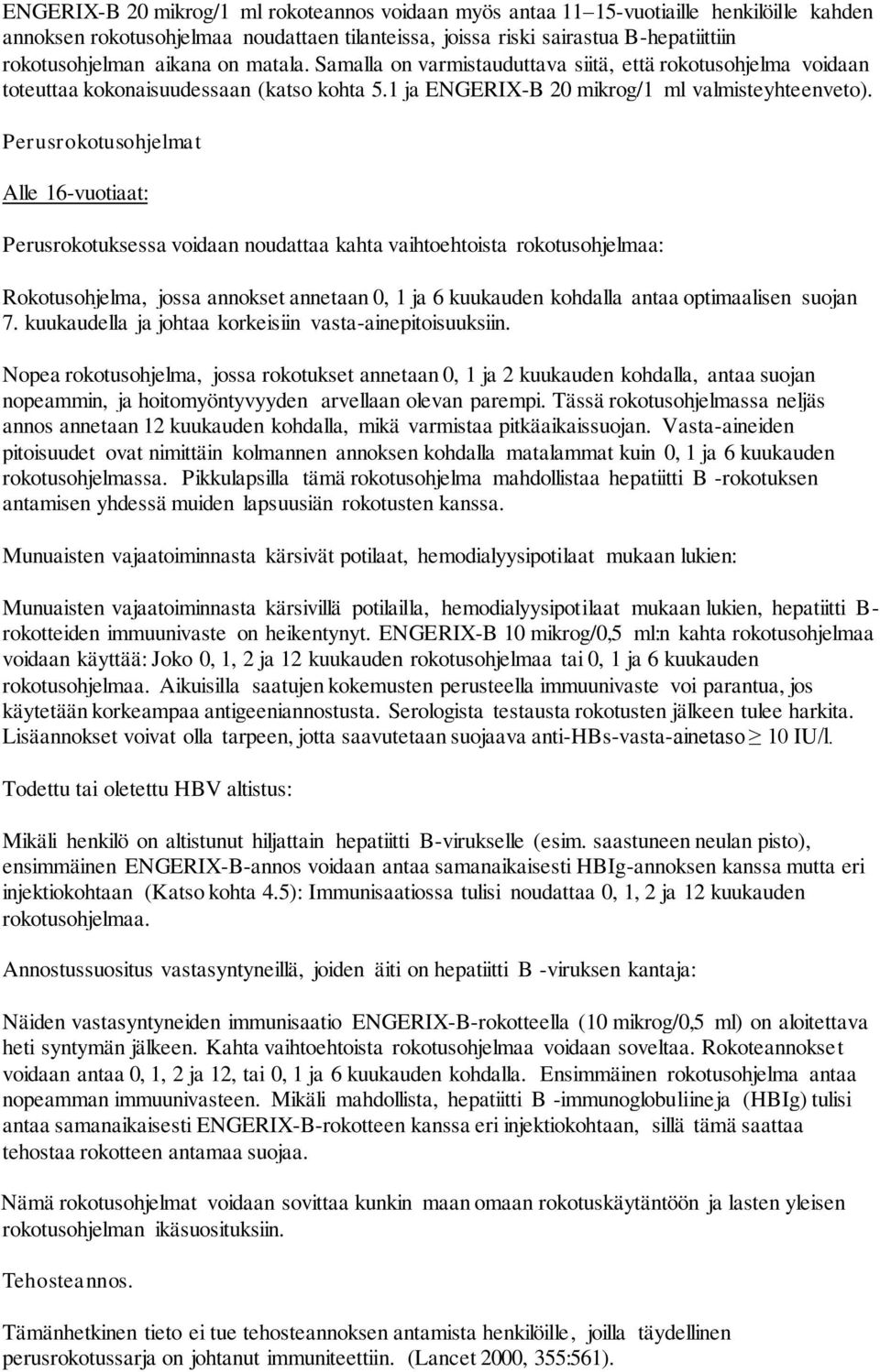 Perusrokotusohjelmat Alle 16-vuotiaat: Perusrokotuksessa voidaan noudattaa kahta vaihtoehtoista rokotusohjelmaa: Rokotusohjelma, jossa annokset annetaan 0, 1 ja 6 kuukauden kohdalla antaa