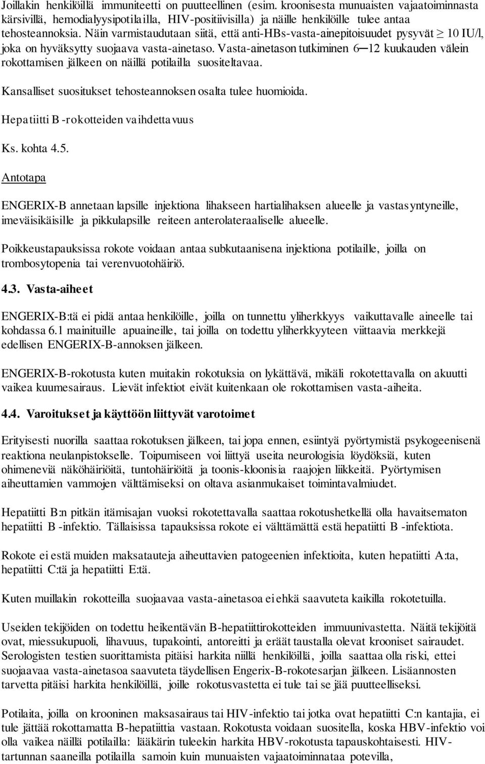 Näin varmistaudutaan siitä, että anti-hbs-vasta-ainepitoisuudet pysyvät 10 IU/l, joka on hyväksytty suojaava vasta-ainetaso.