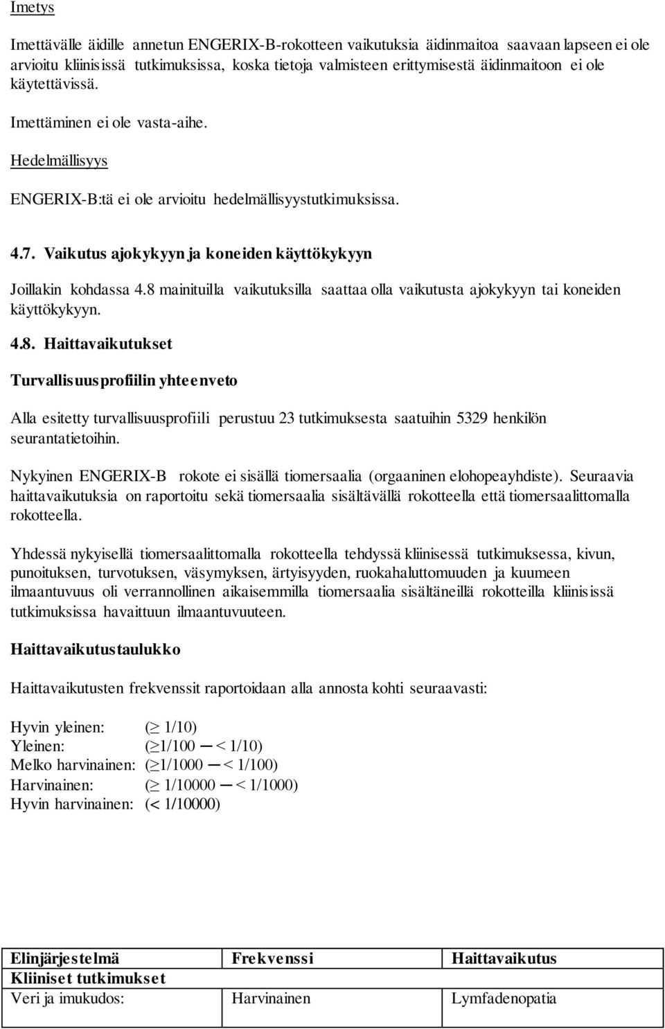 8 mainituilla vaikutuksilla saattaa olla vaikutusta ajokykyyn tai koneiden käyttökykyyn. 4.8. Haittavaikutukset Turvallisuusprofiilin yhteenveto Alla esitetty turvallisuusprofiili perustuu 23 tutkimuksesta saatuihin 5329 henkilön seurantatietoihin.