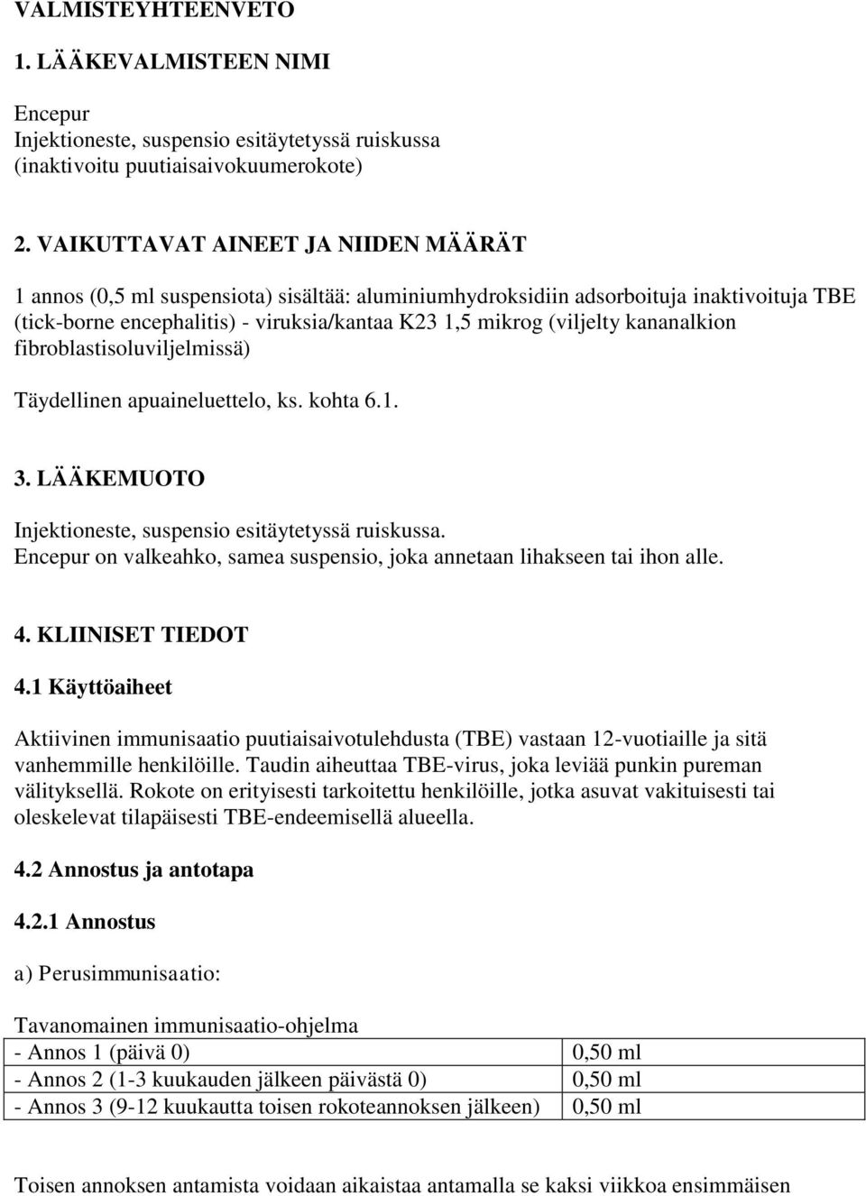 kananalkion fibroblastisoluviljelmissä) Täydellinen apuaineluettelo, ks. kohta 6.1. 3. LÄÄKEMUOTO Injektioneste, suspensio esitäytetyssä ruiskussa.