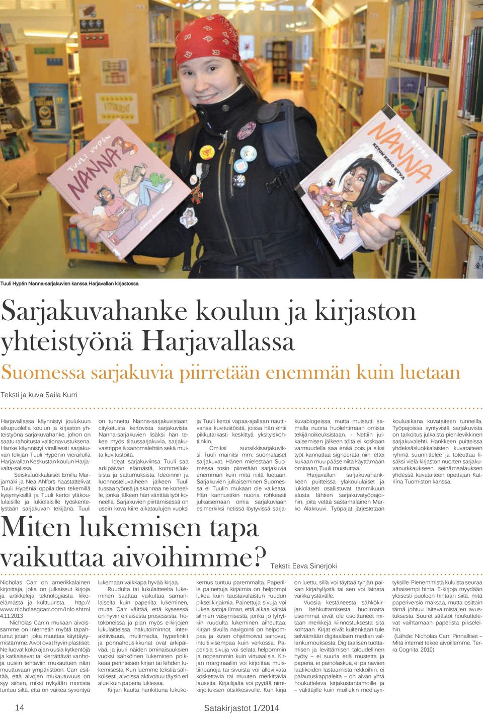 Hanke käynnistyi virallisesti sarjakuvan tekijän Tuuli Hypénin vierailulla Harjavallan Keskustan koulun Harjavalta-salissa.