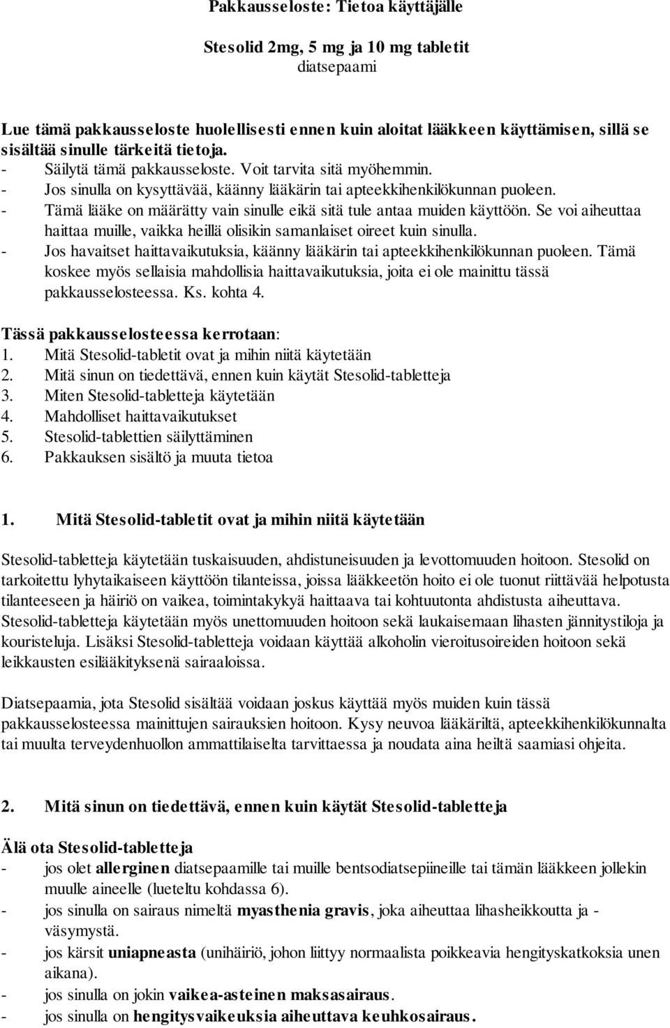 - Tämä lääke on määrätty vain sinulle eikä sitä tule antaa muiden käyttöön. Se voi aiheuttaa haittaa muille, vaikka heillä olisikin samanlaiset oireet kuin sinulla.