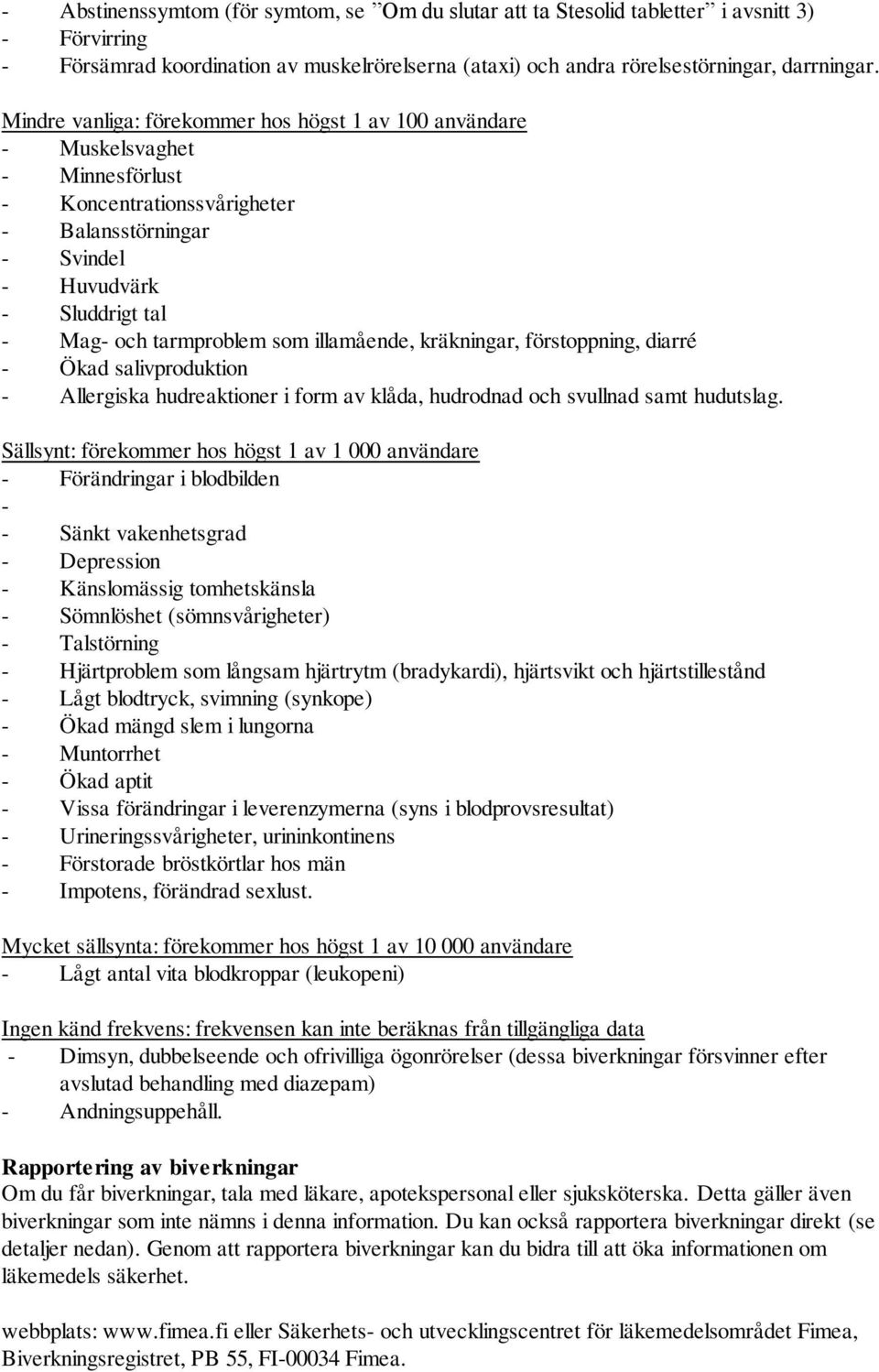 illamående, kräkningar, förstoppning, diarré - Ökad salivproduktion - Allergiska hudreaktioner i form av klåda, hudrodnad och svullnad samt hudutslag.