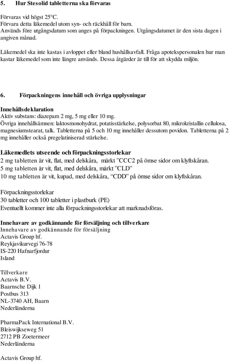 Dessa åtgärder är till för att skydda miljön. 6. Förpackningens innehåll och övriga upplysningar Innehållsdeklaration Aktiv substans: diazepam 2 mg, 5 mg eller 10 mg.