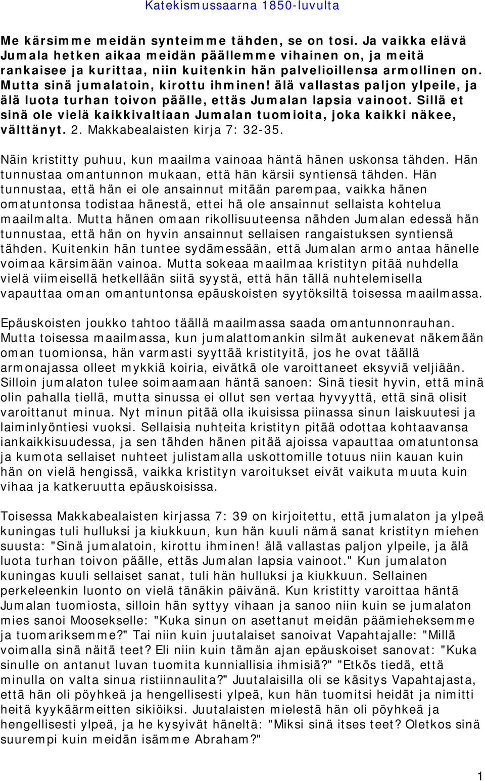 Sillä et sinä ole vielä kaikkivaltiaan Jumalan tuomioita, joka kaikki näkee, välttänyt. 2. Makkabealaisten kirja 7: 32-35. Näin kristitty puhuu, kun maailma vainoaa häntä hänen uskonsa tähden.