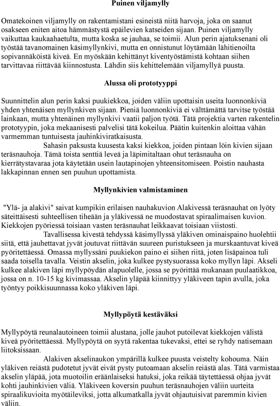 Alun perin ajatuksenani oli työstää tavanomainen käsimyllynkivi, mutta en onnistunut löytämään lähitienoilta sopivannäköistä kiveä.