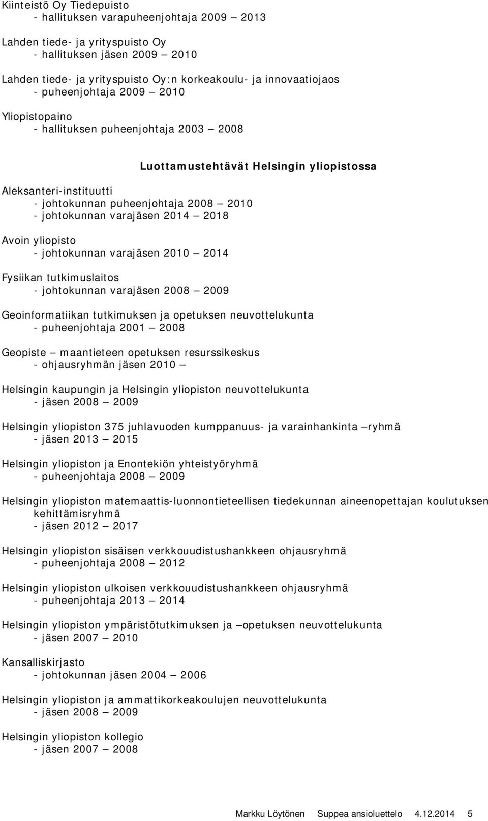 johtokunnan varajäsen 2010 2014 Fysiikan tutkimuslaitos - johtokunnan varajäsen 2008 2009 Luottamustehtävät Helsingin yliopistossa Geoinformatiikan tutkimuksen ja opetuksen neuvottelukunta -