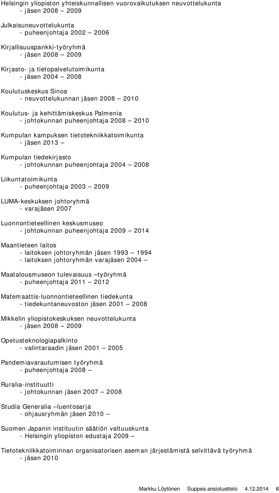 Kumpulan tiedekirjasto - johtokunnan puheenjohtaja 2004 2008 Liikuntatoimikunta - puheenjohtaja 2003 2009 LUMA-keskuksen johtoryhmä - varajäsen 2007 Luonnontieteellinen keskusmuseo - johtokunnan