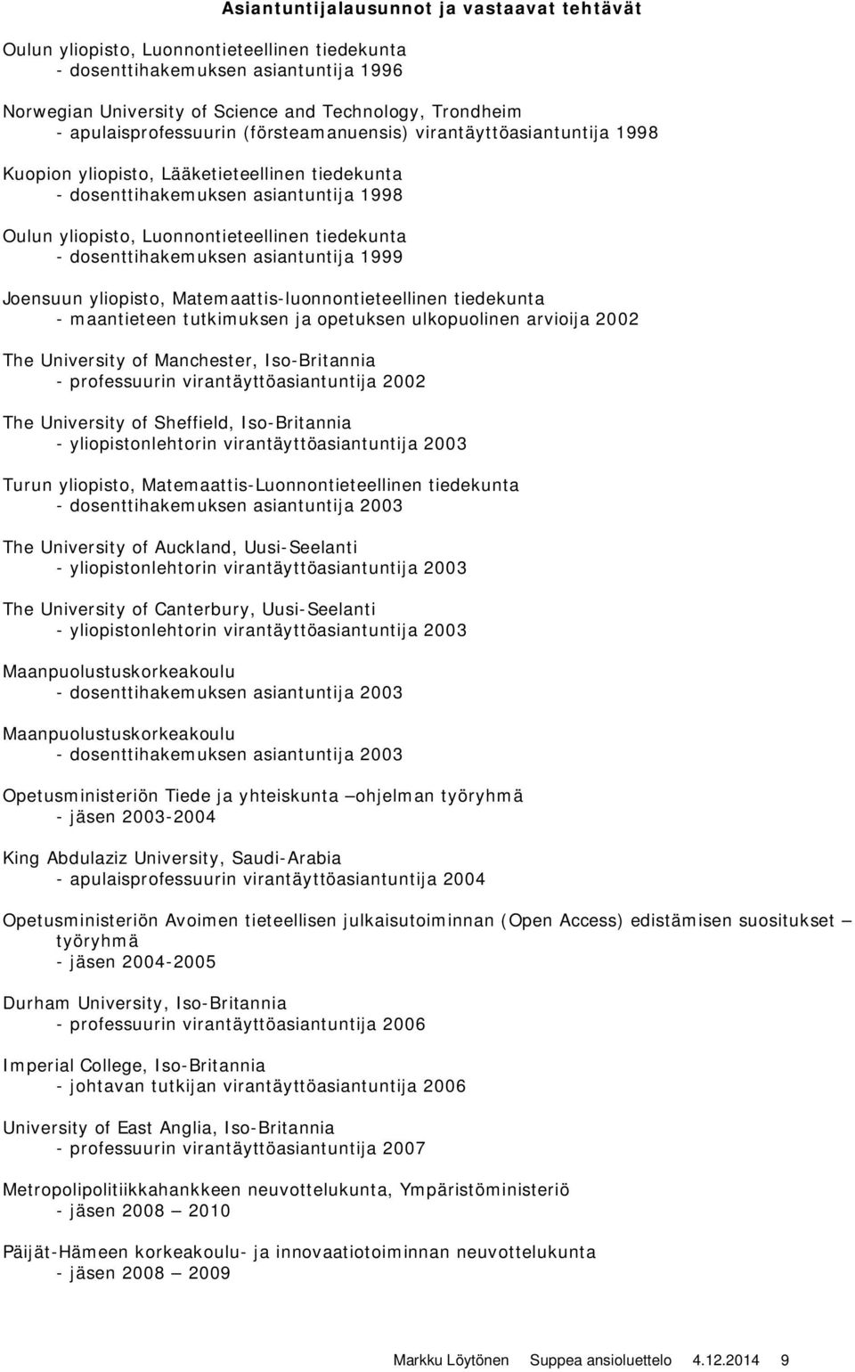 tiedekunta - dosenttihakemuksen asiantuntija 1999 Joensuun yliopisto, Matemaattis-luonnontieteellinen tiedekunta - maantieteen tutkimuksen ja opetuksen ulkopuolinen arvioija 2002 The University of