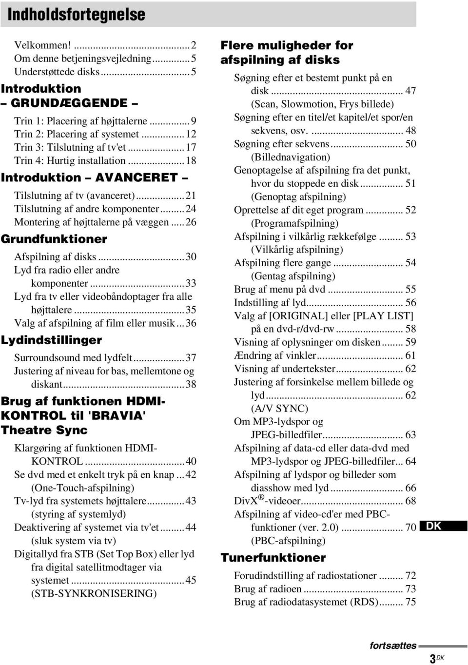 ..24 Montering af højttalerne på væggen...26 Grundfunktioner Afspilning af disks...30 Lyd fra radio eller andre komponenter...33 Lyd fra tv eller videobåndoptager fra alle højttalere.