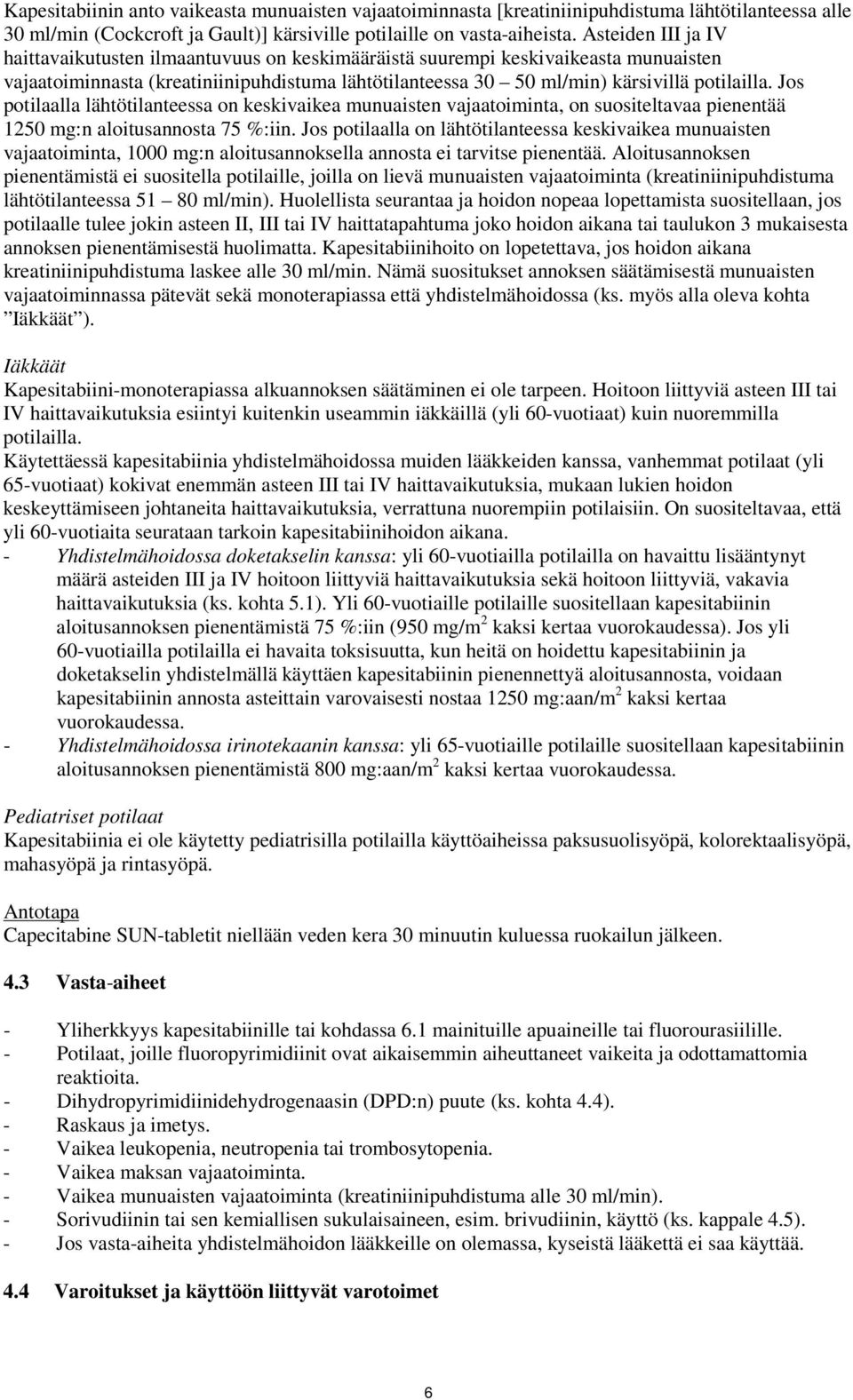 Jos potilaalla lähtötilanteessa on keskivaikea munuaisten vajaatoiminta, on suositeltavaa pienentää 1250 mg:n aloitusannosta 75 %:iin.