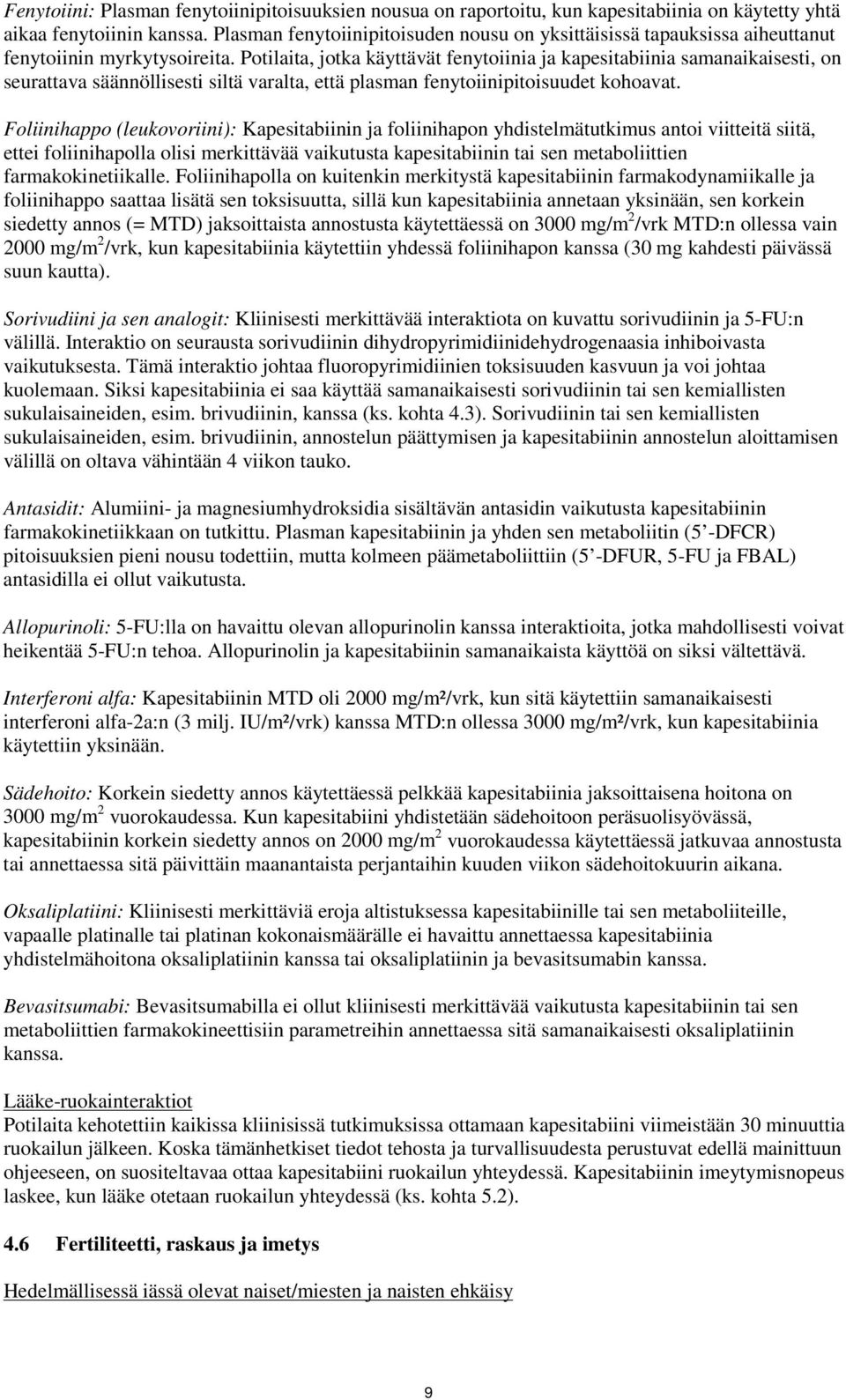 Potilaita, jotka käyttävät fenytoiinia ja kapesitabiinia samanaikaisesti, on seurattava säännöllisesti siltä varalta, että plasman fenytoiinipitoisuudet kohoavat.