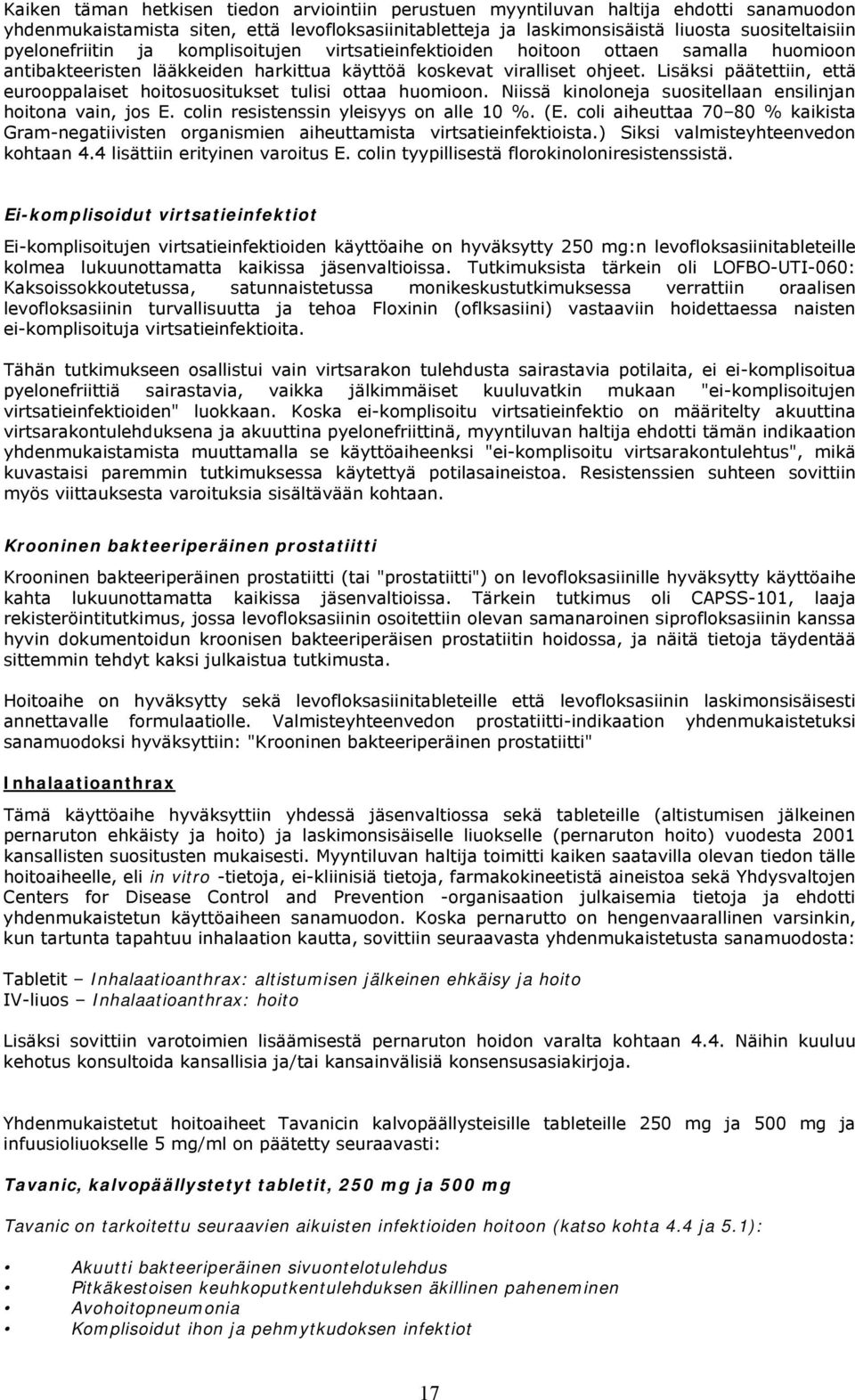 Lisäksi päätettiin, että eurooppalaiset hoitosuositukset tulisi ottaa huomioon. Niissä kinoloneja suositellaan ensilinjan hoitona vain, jos E. colin resistenssin yleisyys on alle 10 %. (E.