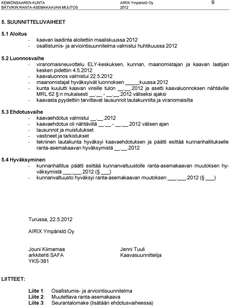 2 Luonnosvaihe - viranomaisneuvottelu ELY-keskuksen, kunnan, maanomistajan ja kaavan laatijan kesken pidettiin 4.5.