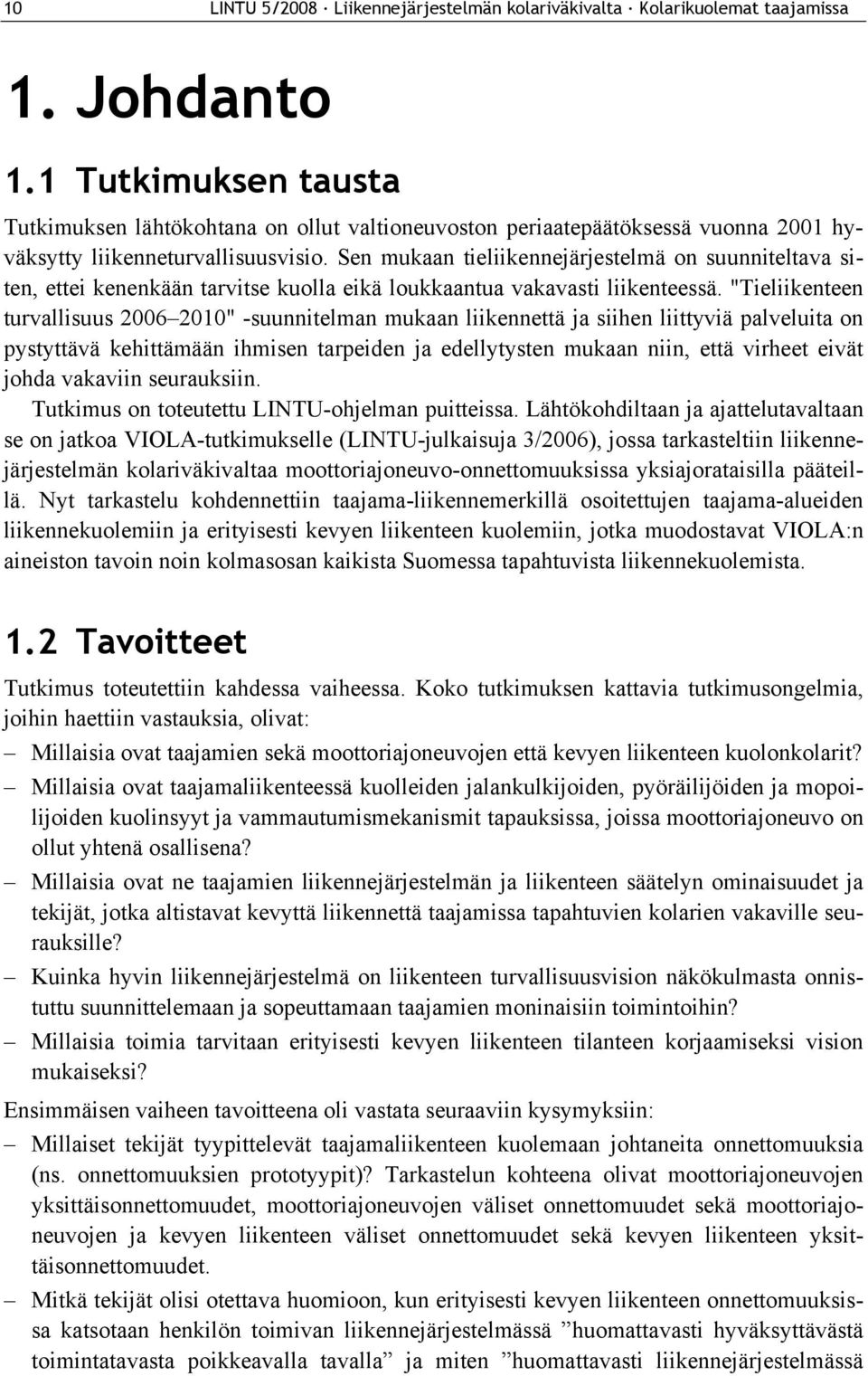 Sen mukaan tieliikennejärjestelmä on suunniteltava siten, ettei kenenkään tarvitse kuolla eikä loukkaantua vakavasti liikenteessä.