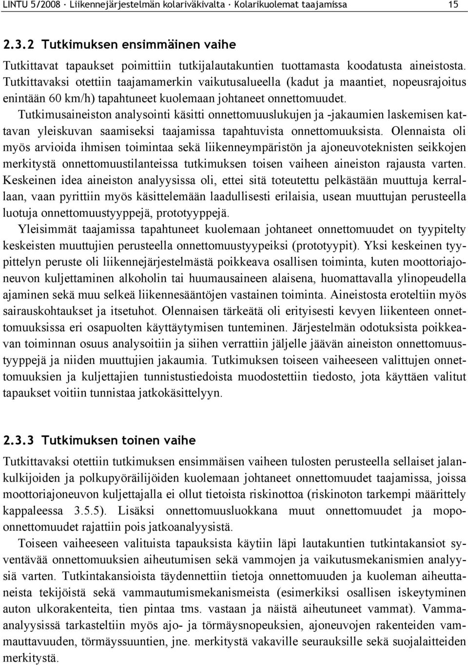 Tutkittavaksi otettiin taajamamerkin vaikutusalueella (kadut ja maantiet, nopeusrajoitus enintään 60 km/h) tapahtuneet kuolemaan johtaneet onnettomuudet.