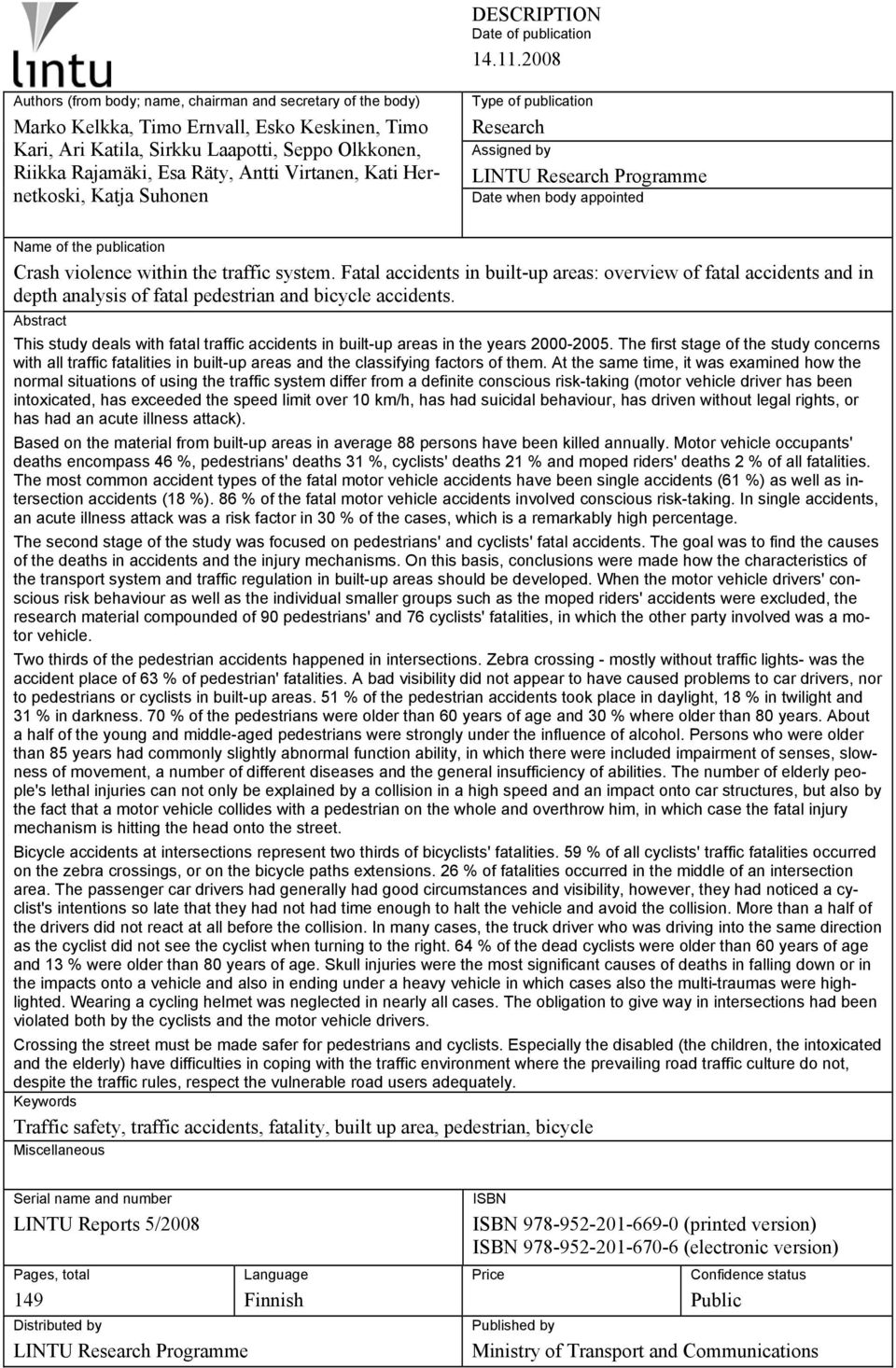 Virtanen, Kati Hernetkoski, Katja Suhonen Type of publication Research Assigned by LINTU Research Programme Date when body appointed Name of the publication Crash violence within the traffic system.