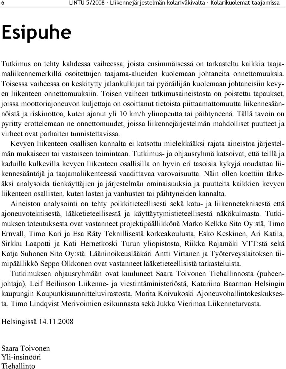 Toisen vaiheen tutkimusaineistosta on poistettu tapaukset, joissa moottoriajoneuvon kuljettaja on osoittanut tietoista piittaamattomuutta liikennesäännöistä ja riskinottoa, kuten ajanut yli 10 km/h