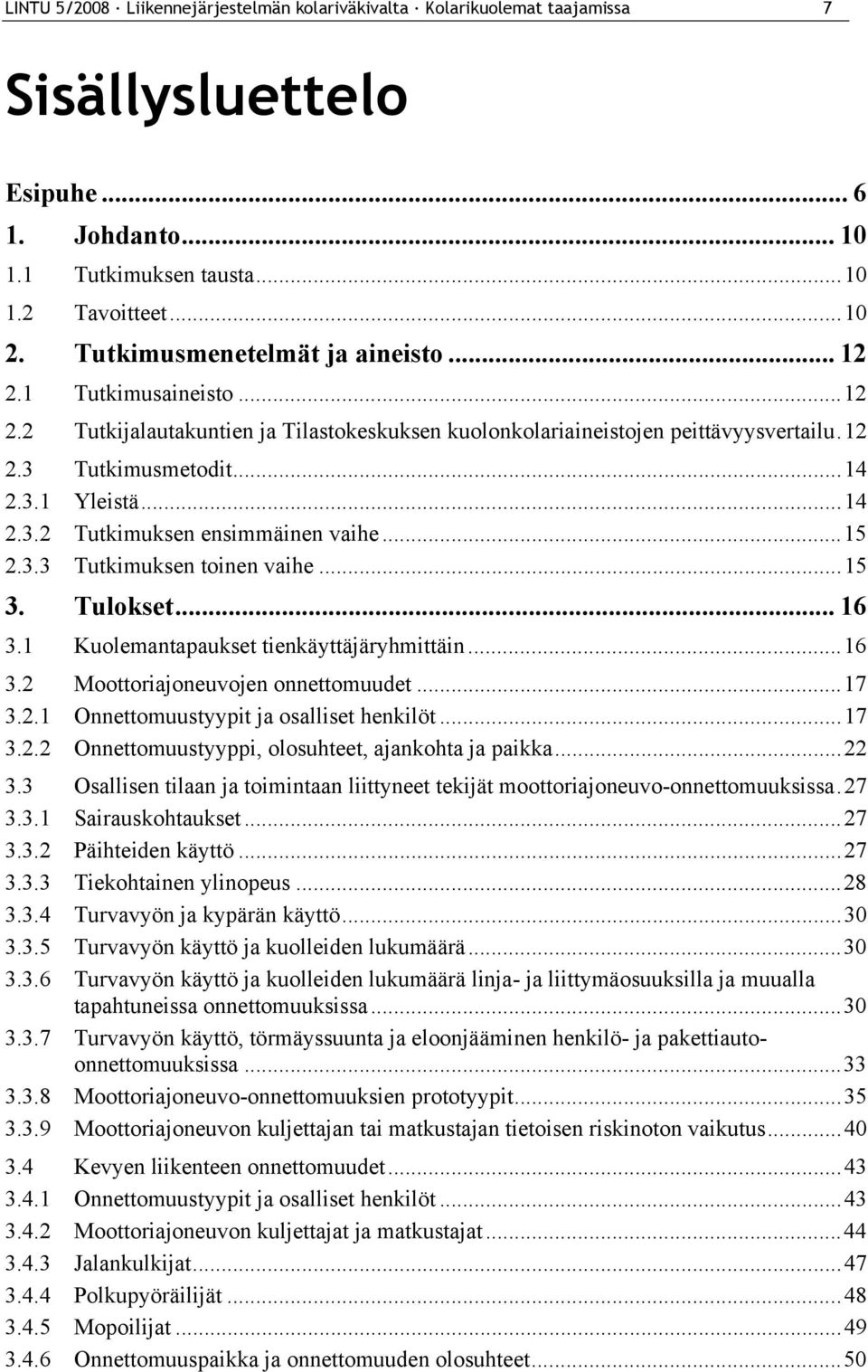 ..15 2.3.3 Tutkimuksen toinen vaihe...15 3. Tulokset... 16 3.1 Kuolemantapaukset tienkäyttäjäryhmittäin...16 3.2 Moottoriajoneuvojen onnettomuudet...17 3.2.1 Onnettomuustyypit ja osalliset henkilöt.