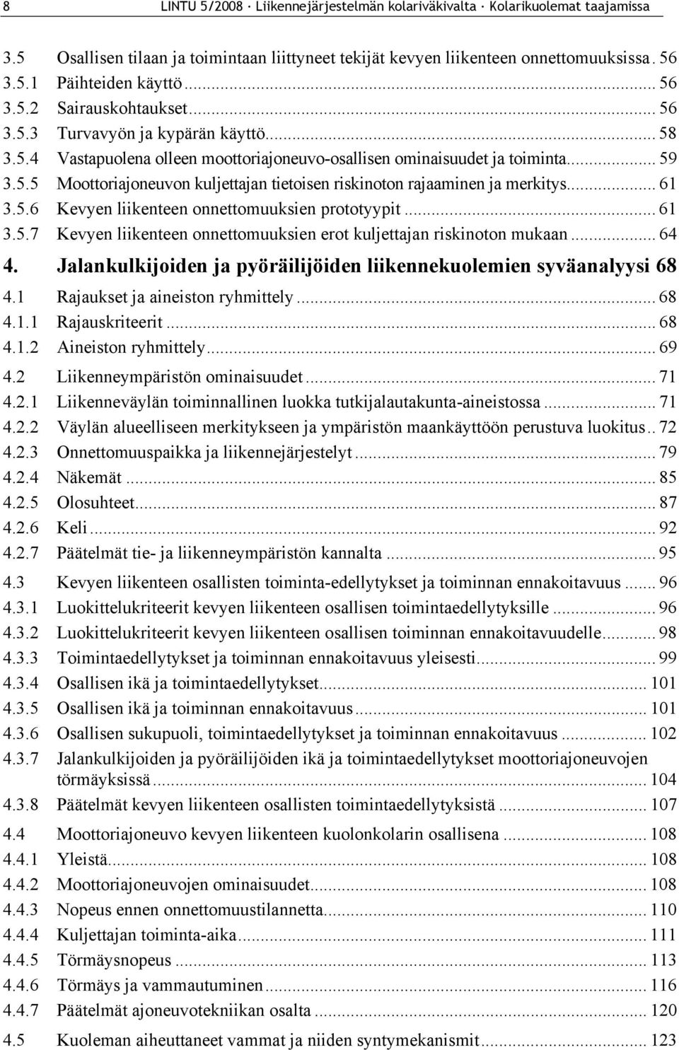 .. 61 3.5.6 Kevyen liikenteen onnettomuuksien prototyypit... 61 3.5.7 Kevyen liikenteen onnettomuuksien erot kuljettajan riskinoton mukaan... 64 4.