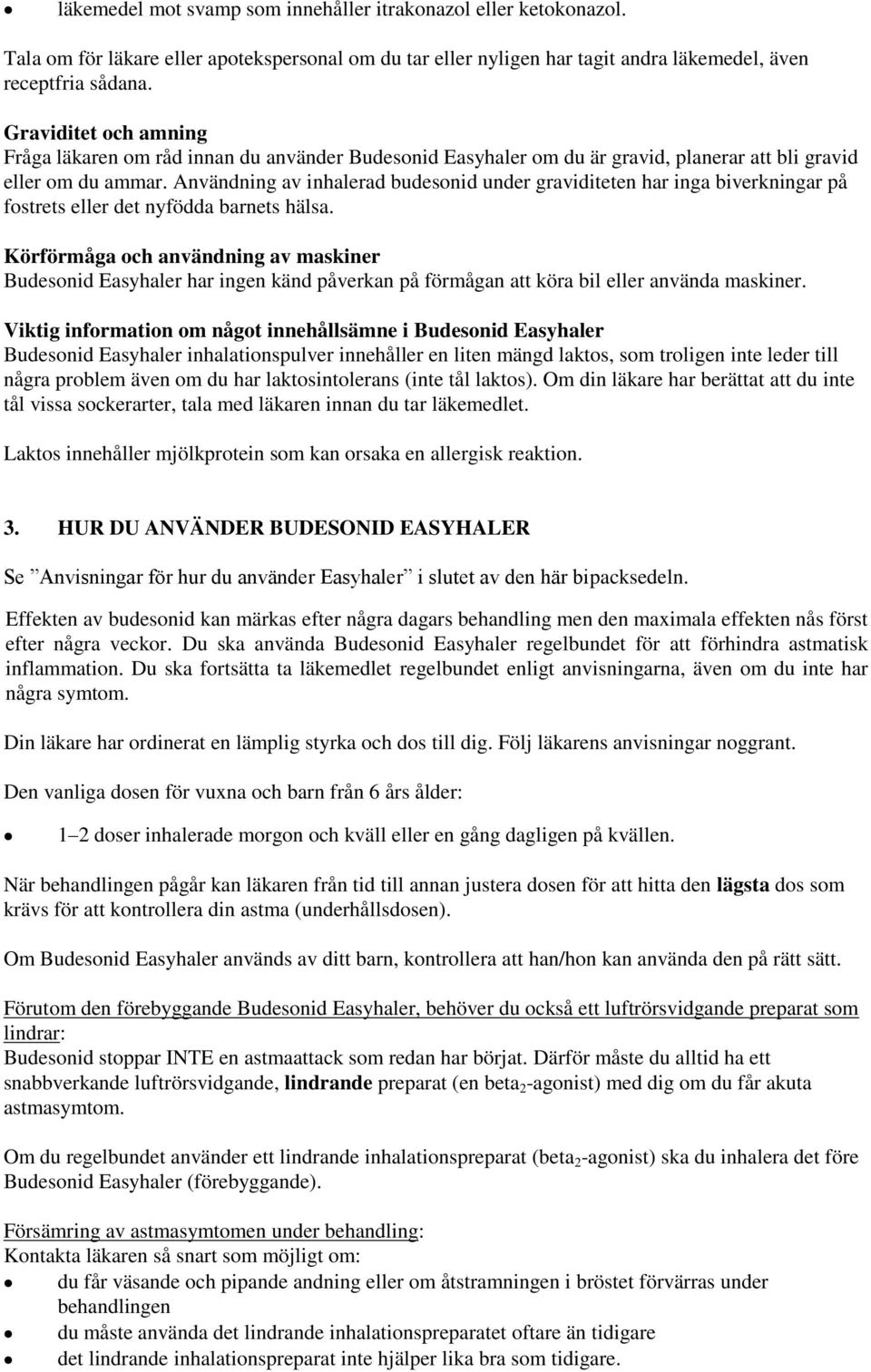 Användning av inhalerad budesonid under graviditeten har inga biverkningar på fostrets eller det nyfödda barnets hälsa.