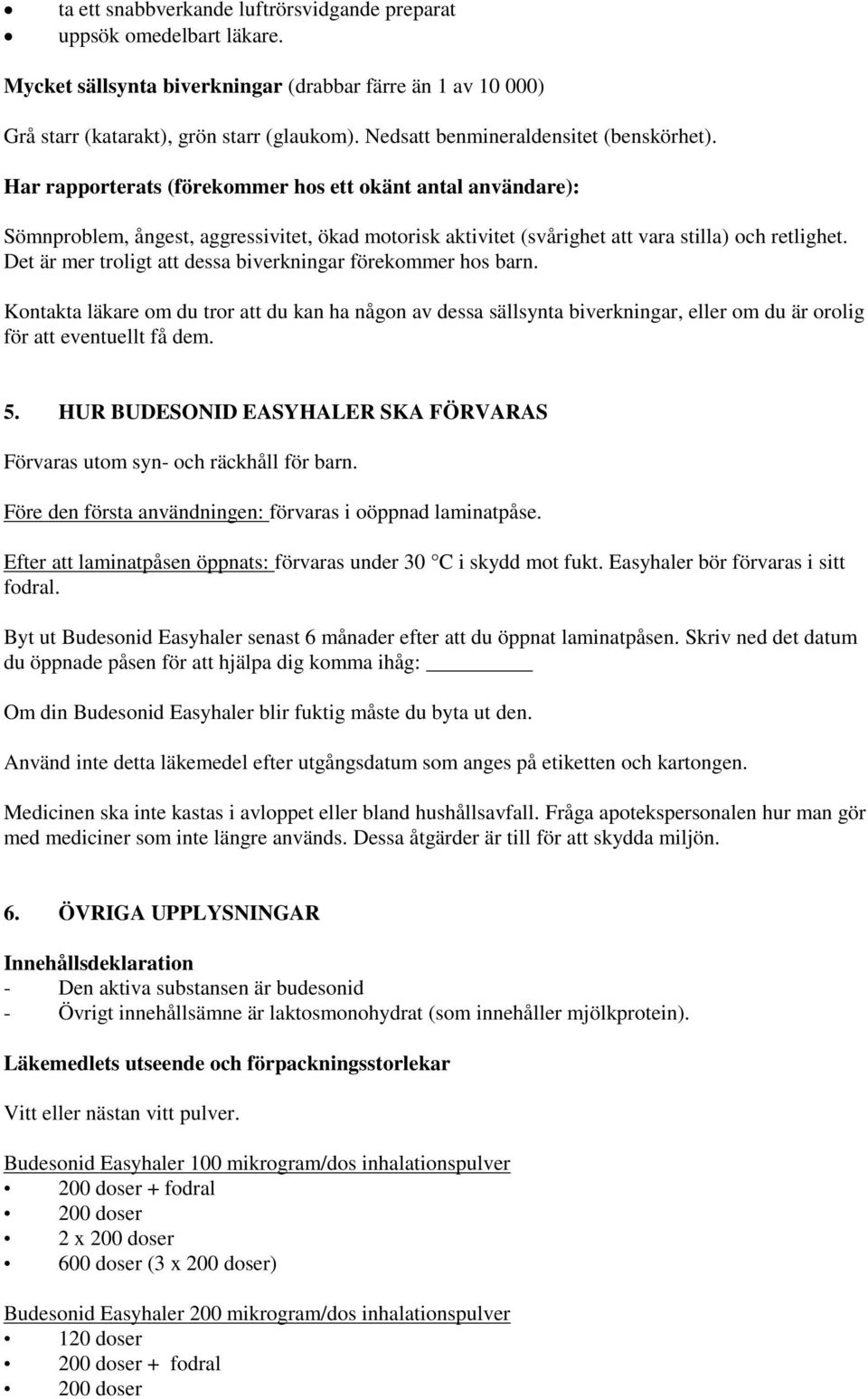Har rapporterats (förekommer hos ett okänt antal användare): Sömnproblem, ångest, aggressivitet, ökad motorisk aktivitet (svårighet att vara stilla) och retlighet.