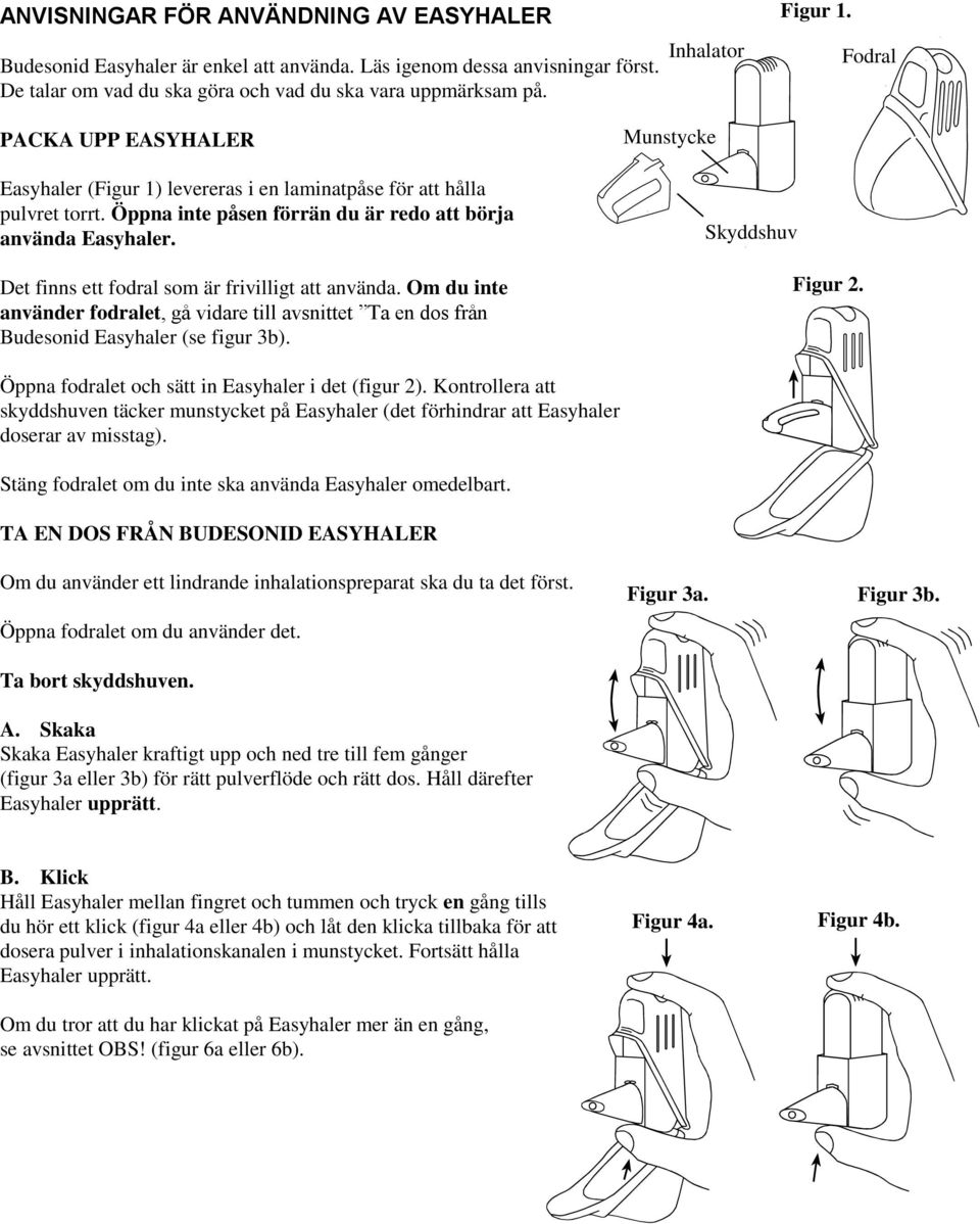Det finns ett fodral som är frivilligt att använda. Om du inte använder fodralet, gå vidare till avsnittet Ta en dos från Budesonid Easyhaler (se figur 3b). Munstycke Skyddshuv Figur 2.