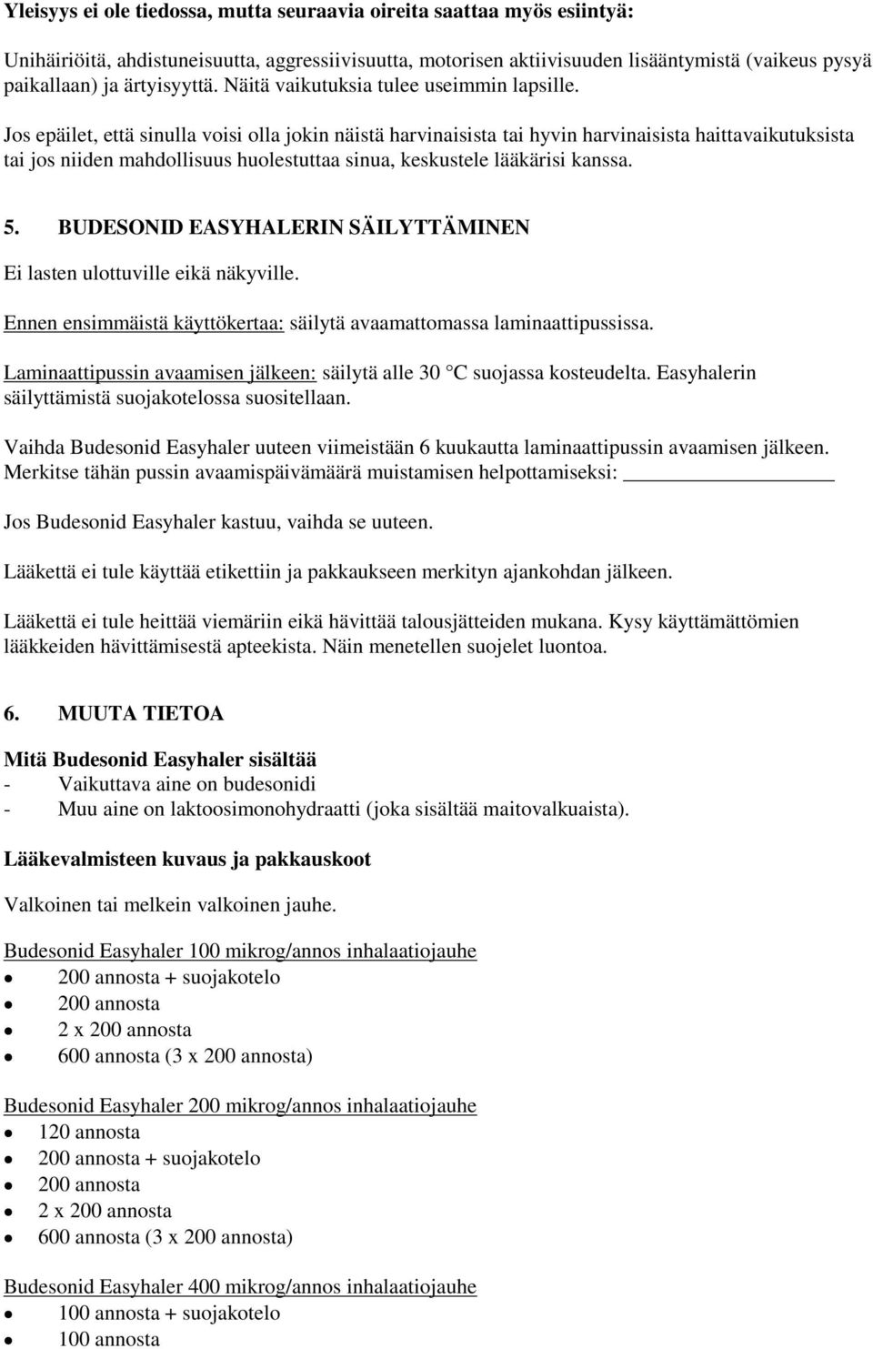 Jos epäilet, että sinulla voisi olla jokin näistä harvinaisista tai hyvin harvinaisista haittavaikutuksista tai jos niiden mahdollisuus huolestuttaa sinua, keskustele lääkärisi kanssa. 5.
