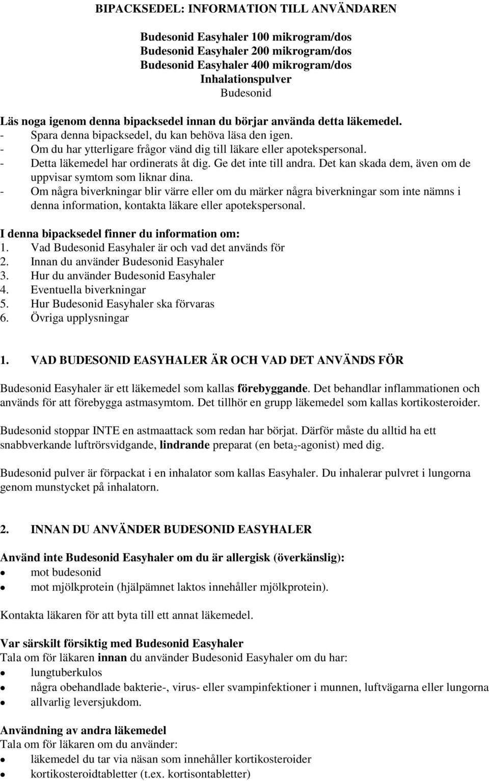 - Detta läkemedel har ordinerats åt dig. Ge det inte till andra. Det kan skada dem, även om de uppvisar symtom som liknar dina.