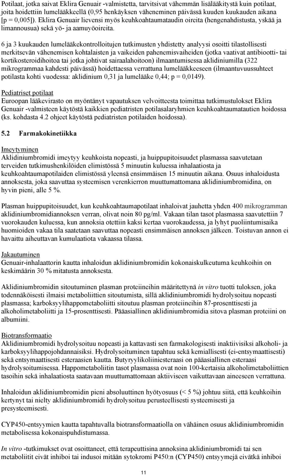 6 ja 3 kuukauden lumelääkekontrolloitujen tutkimusten yhdistetty analyysi osoitti tilastollisesti merkitsevän vähenemisen kohtalaisten ja vaikeiden pahenemisvaiheiden (jotka vaativat antibiootti- tai