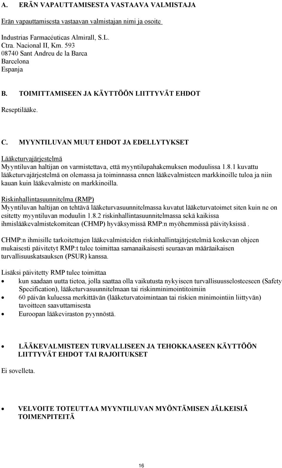 MYYNTILUVAN MUUT EHDOT JA EDELLYTYKSET Lääketurvajärjestelmä Myyntiluvan haltijan on varmistettava, että myyntilupahakemuksen moduulissa 1.8.