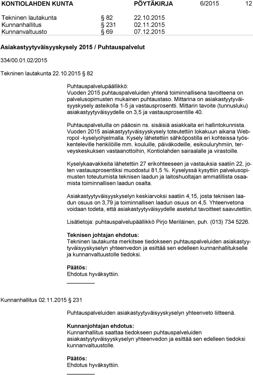 Mittarina on asia kas tyy ty väisyys ky se ly asteikolla 1-5 ja vastausprosentti. Mittarin tavoite (tunnusluku) asia kas tyy ty väi syy del le on 3,5 ja vastausprosentille 40.