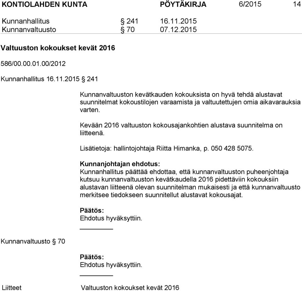 2015 241 Kunnanvaltuusto 70 Kunnanvaltuuston kevätkauden kokouksista on hyvä tehdä alustavat suunnitelmat kokoustilojen varaamista ja valtuutettujen omia aikavarauksia varten.