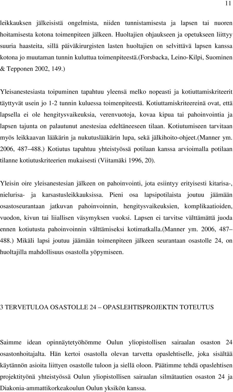 (forsbacka, Leino-Kilpi, Suominen & Tepponen 2002, 149.) Yleisanestesiasta toipuminen tapahtuu yleensä melko nopeasti ja kotiuttamiskriteerit täyttyvät usein jo 1-2 tunnin kuluessa toimenpiteestä.