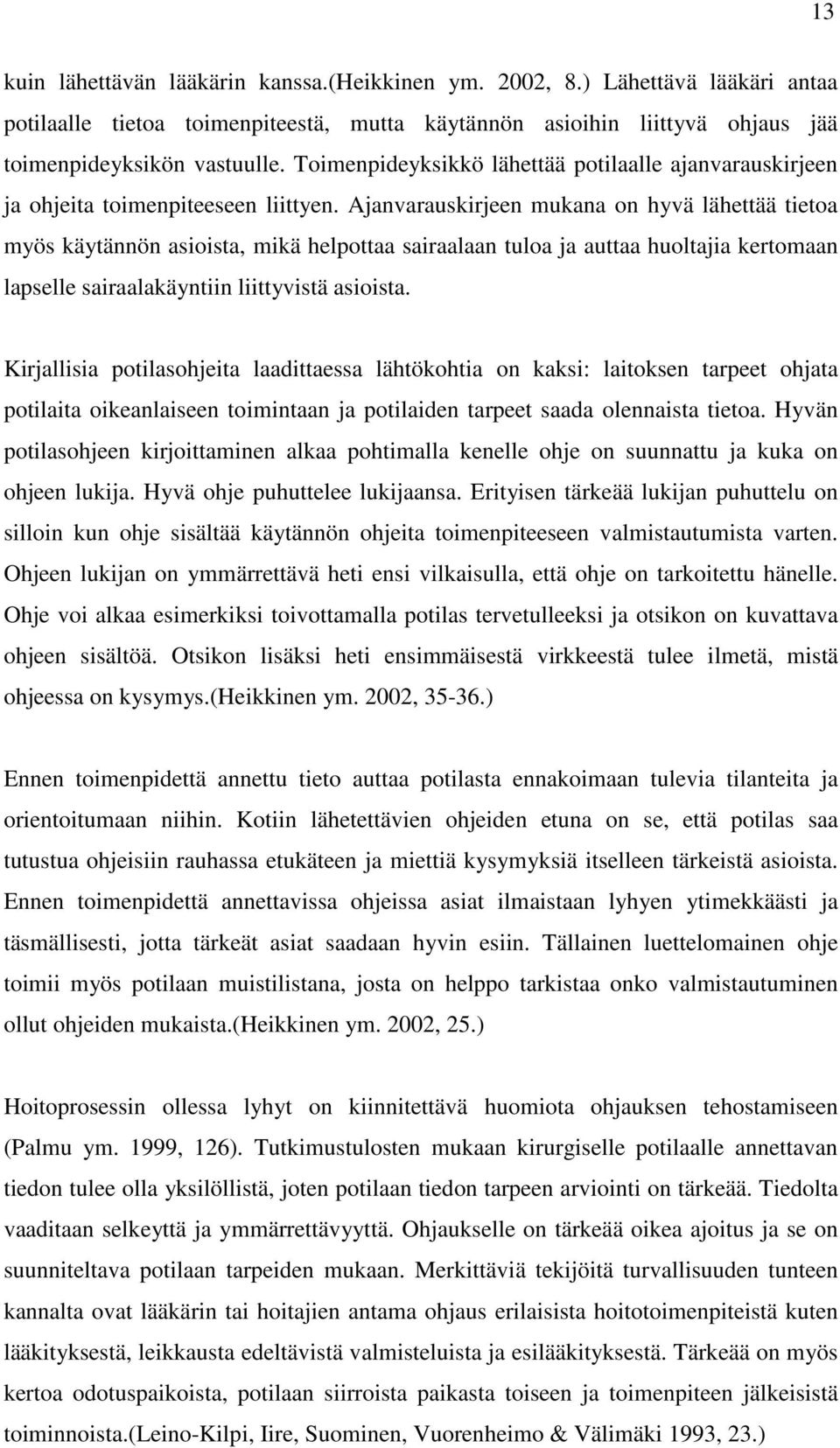 Ajanvarauskirjeen mukana on hyvä lähettää tietoa myös käytännön asioista, mikä helpottaa sairaalaan tuloa ja auttaa huoltajia kertomaan lapselle sairaalakäyntiin liittyvistä asioista.