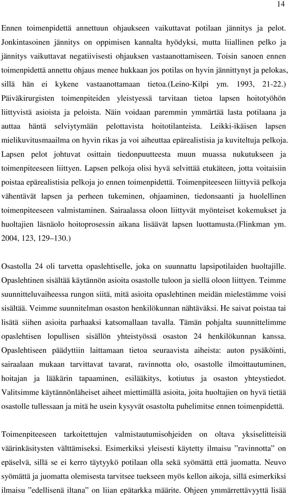 Toisin sanoen ennen toimenpidettä annettu ohjaus menee hukkaan jos potilas on hyvin jännittynyt ja pelokas, sillä hän ei kykene vastaanottamaan tietoa.(leino-kilpi ym. 1993, 21-22.