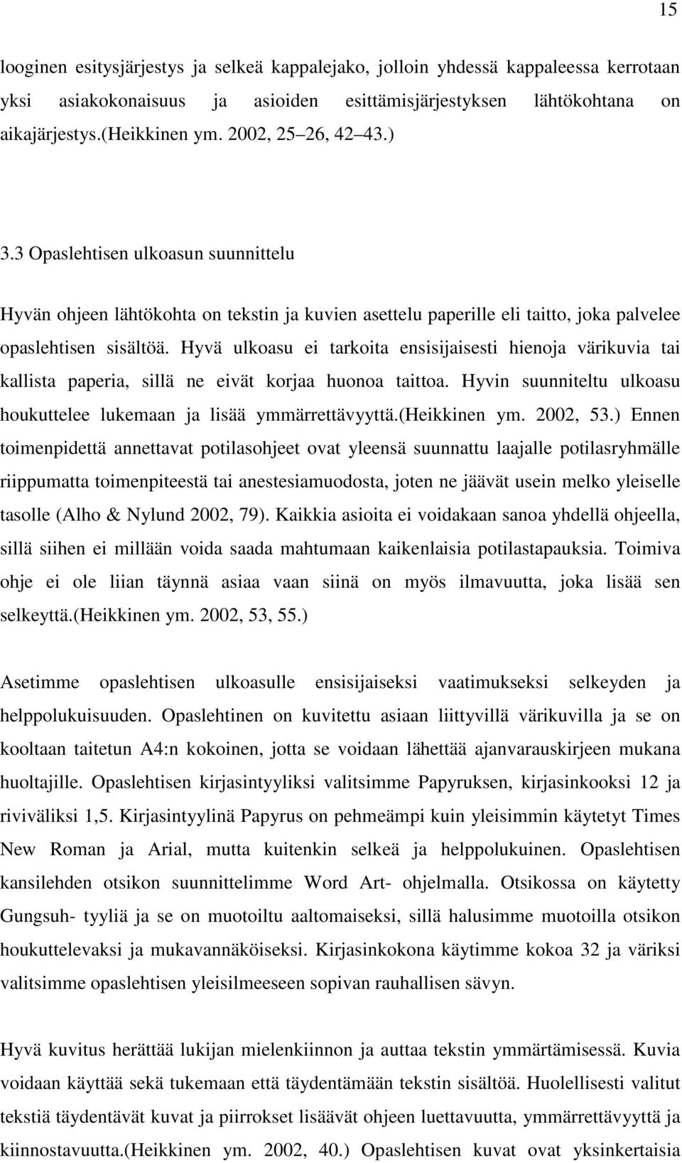 Hyvä ulkoasu ei tarkoita ensisijaisesti hienoja värikuvia tai kallista paperia, sillä ne eivät korjaa huonoa taittoa. Hyvin suunniteltu ulkoasu houkuttelee lukemaan ja lisää ymmärrettävyyttä.