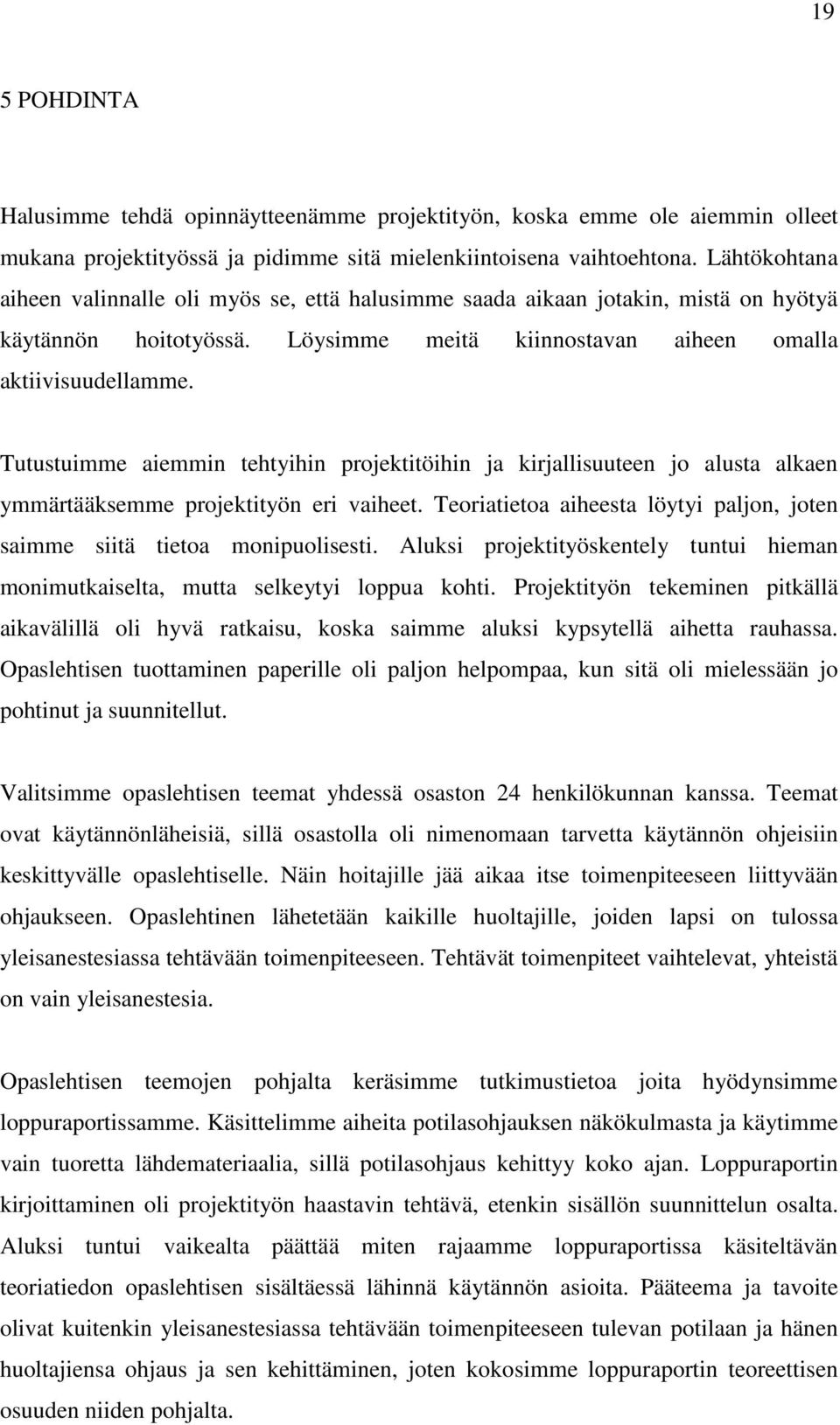 Tutustuimme aiemmin tehtyihin projektitöihin ja kirjallisuuteen jo alusta alkaen ymmärtääksemme projektityön eri vaiheet. Teoriatietoa aiheesta löytyi paljon, joten saimme siitä tietoa monipuolisesti.