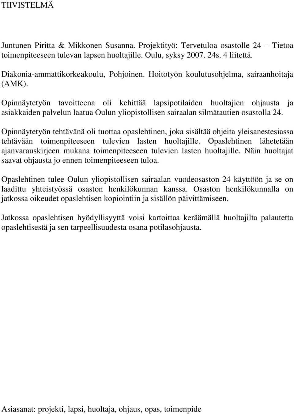 Opinnäytetyön tavoitteena oli kehittää lapsipotilaiden huoltajien ohjausta ja asiakkaiden palvelun laatua Oulun yliopistollisen sairaalan silmätautien osastolla 24.