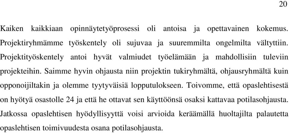 Saimme hyvin ohjausta niin projektin tukiryhmältä, ohjausryhmältä kuin opponoijiltakin ja olemme tyytyväisiä lopputulokseen.